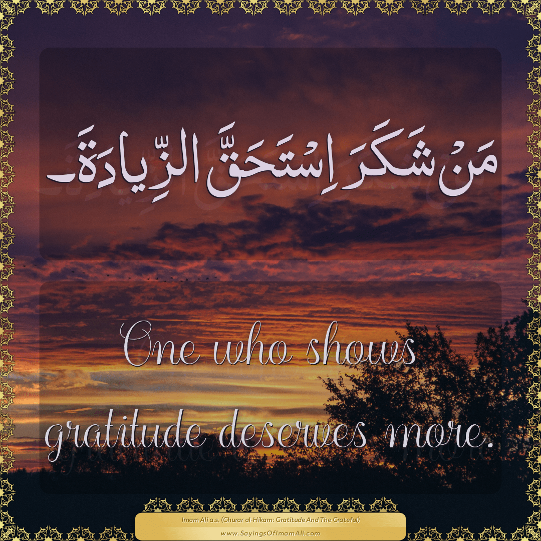 One who shows gratitude deserves more.